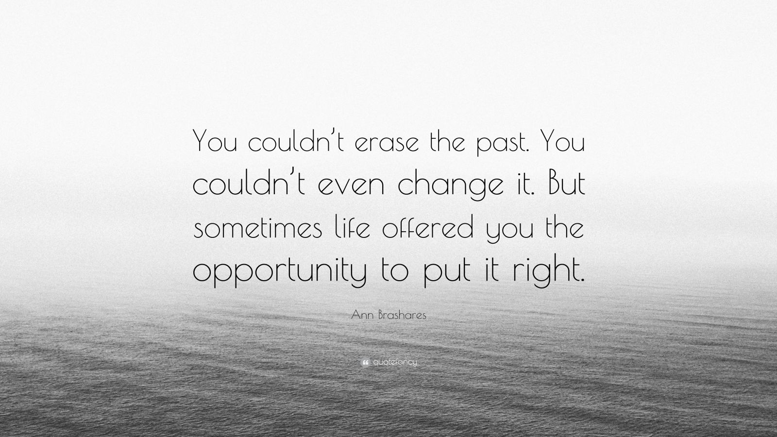 Ann Brashares Quote “You couldn’t erase the past. You couldn’t even change it. But sometimes