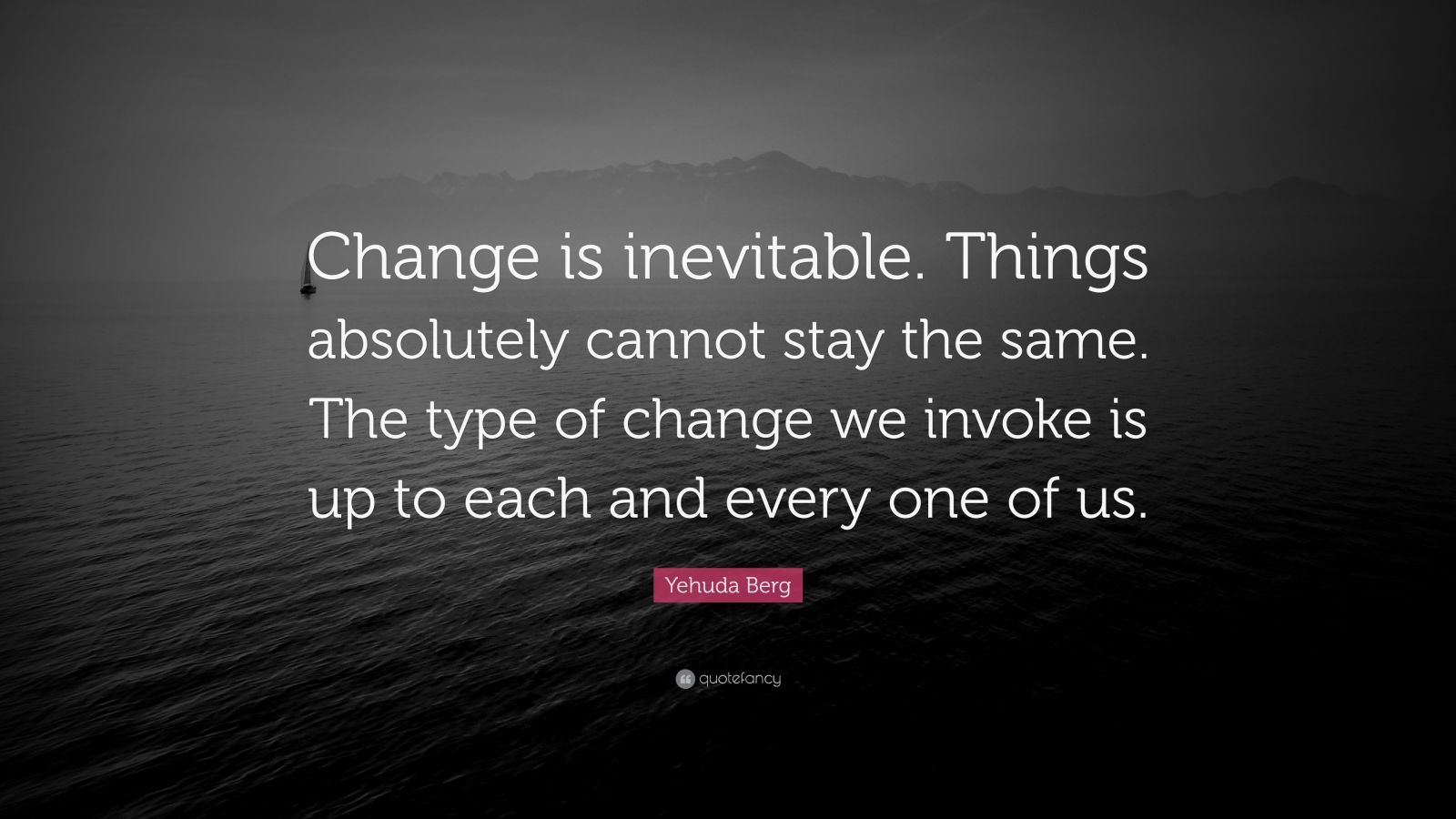 Yehuda Berg Quote: “Change is inevitable. Things absolutely cannot stay ...