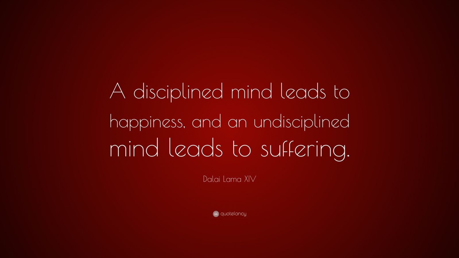 Dalai Lama XIV Quote “A disciplined mind leads to happiness, and an