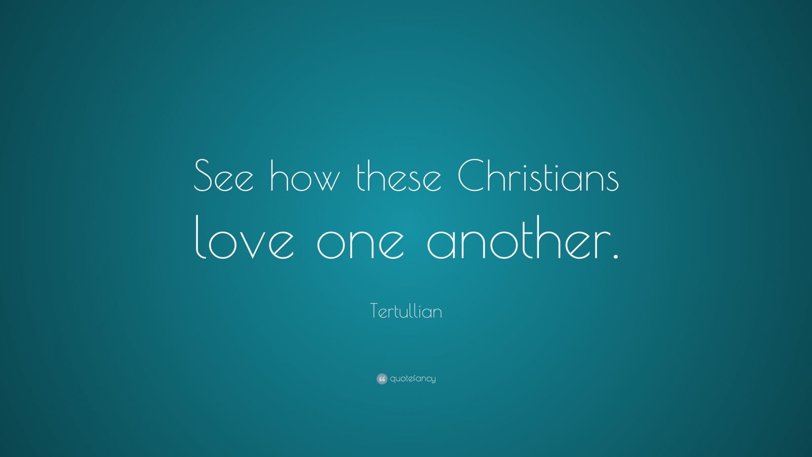3818395 Tertullian Quote See How These Christians Love One Another 