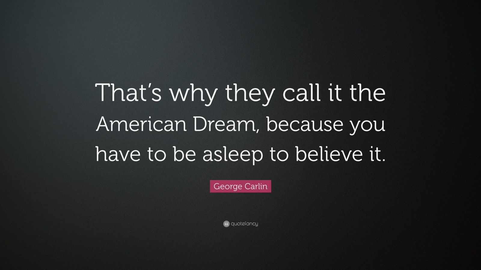 George Carlin Quote: “That’s why they call it the American Dream