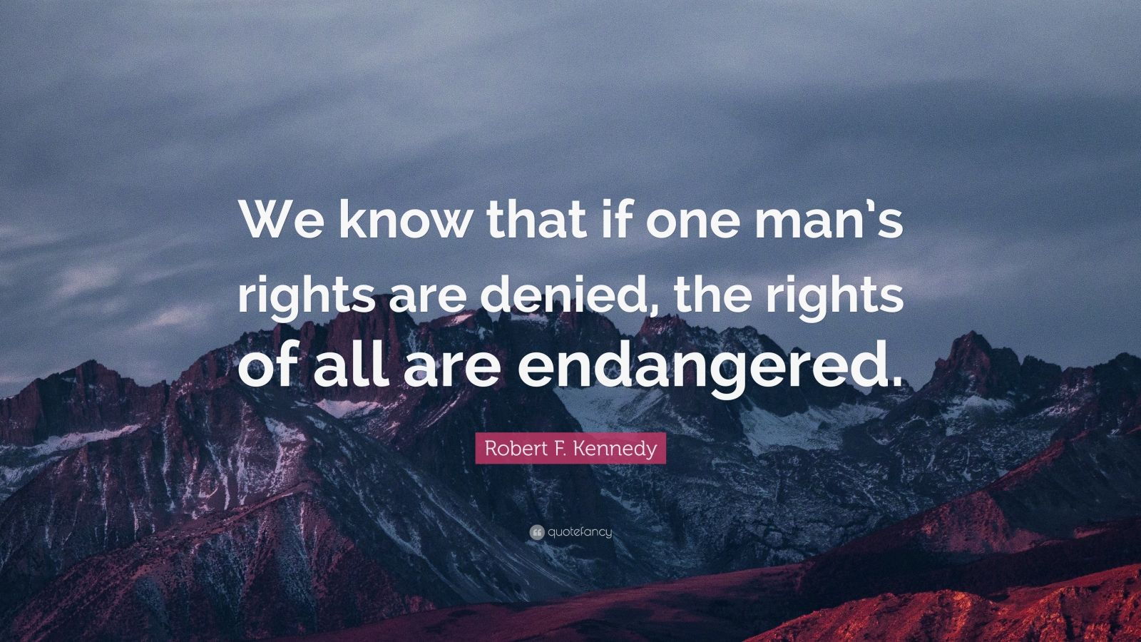 Robert F. Kennedy Quote: “We know that if one man’s rights are denied ...