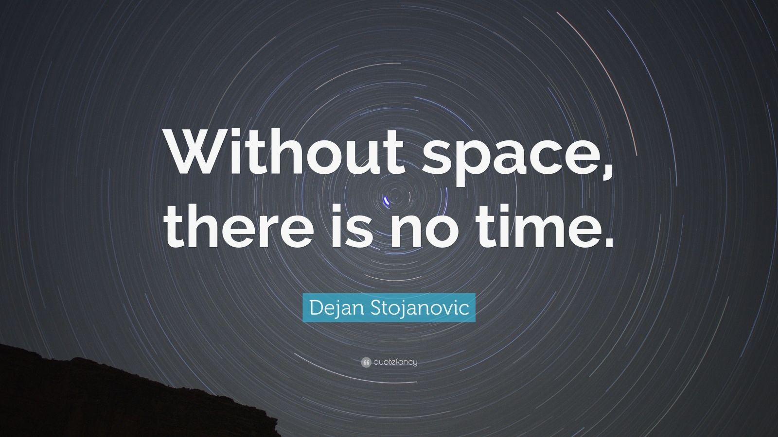 Dejan Stojanovic Quote “Without space, there is no time.”