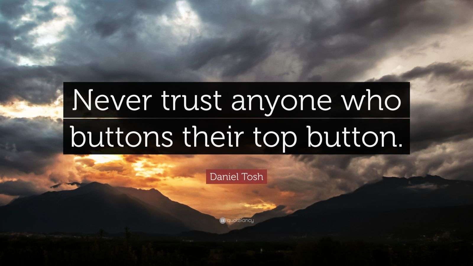 Daniel Tosh Quote: “Never trust anyone who buttons their top button.”