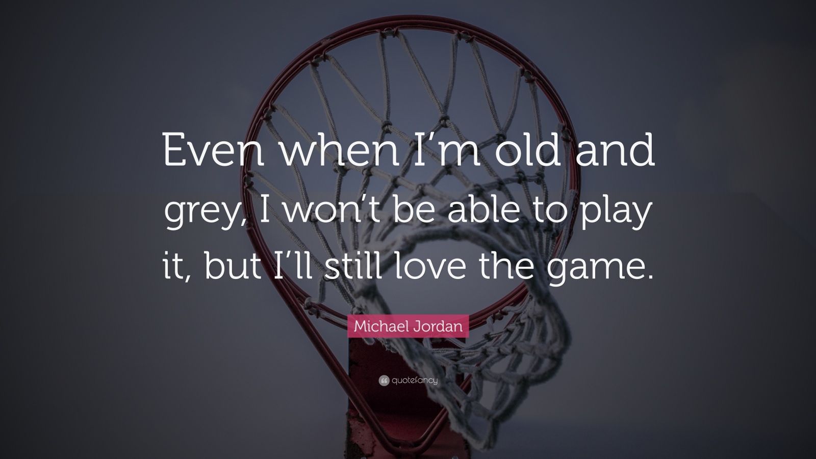 Michael Jordan Quote: “Even when I’m old and grey, I won’t be able to