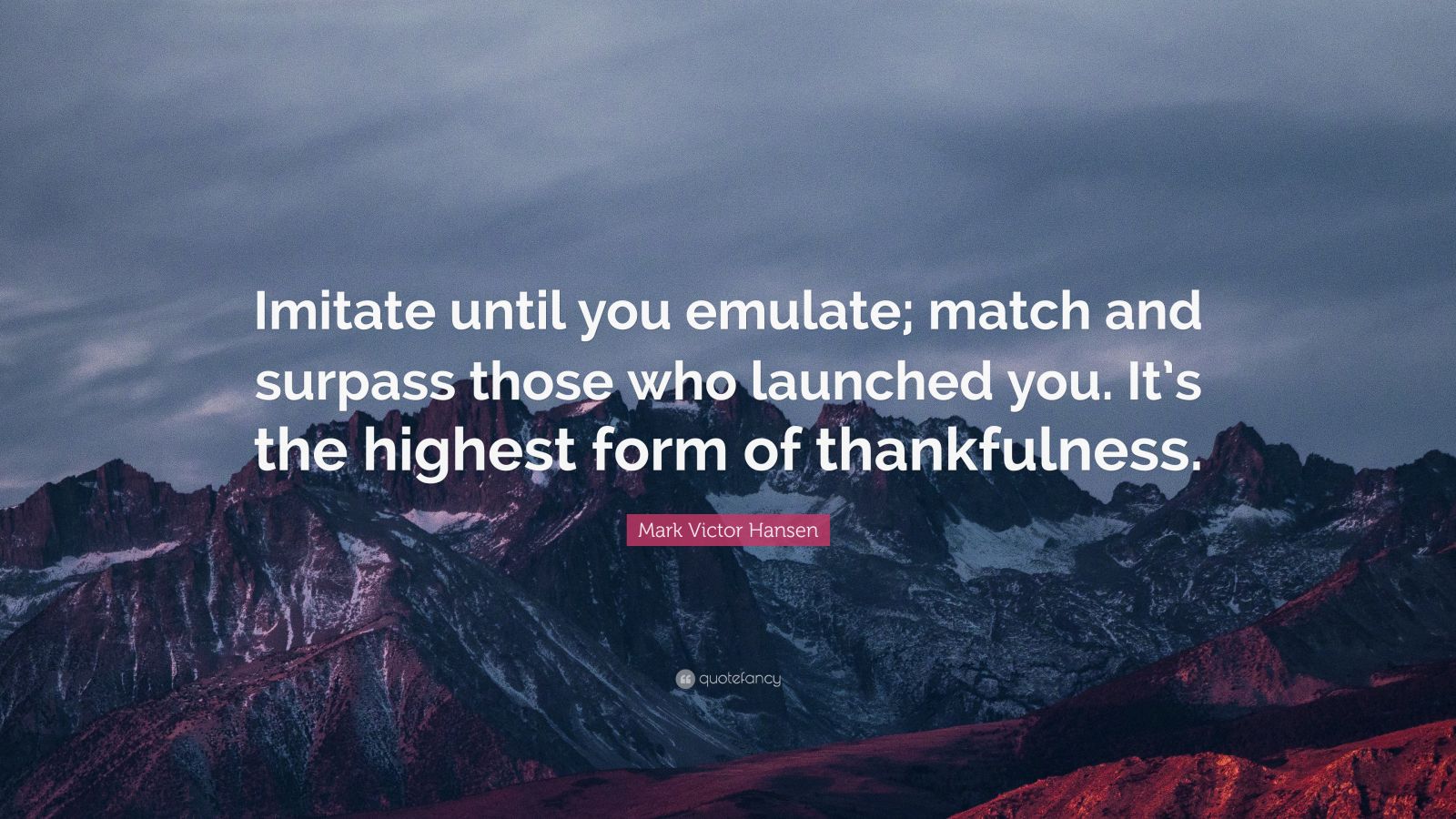 Mark Victor Hansen Quote: “Imitate until you emulate; match and surpass ...