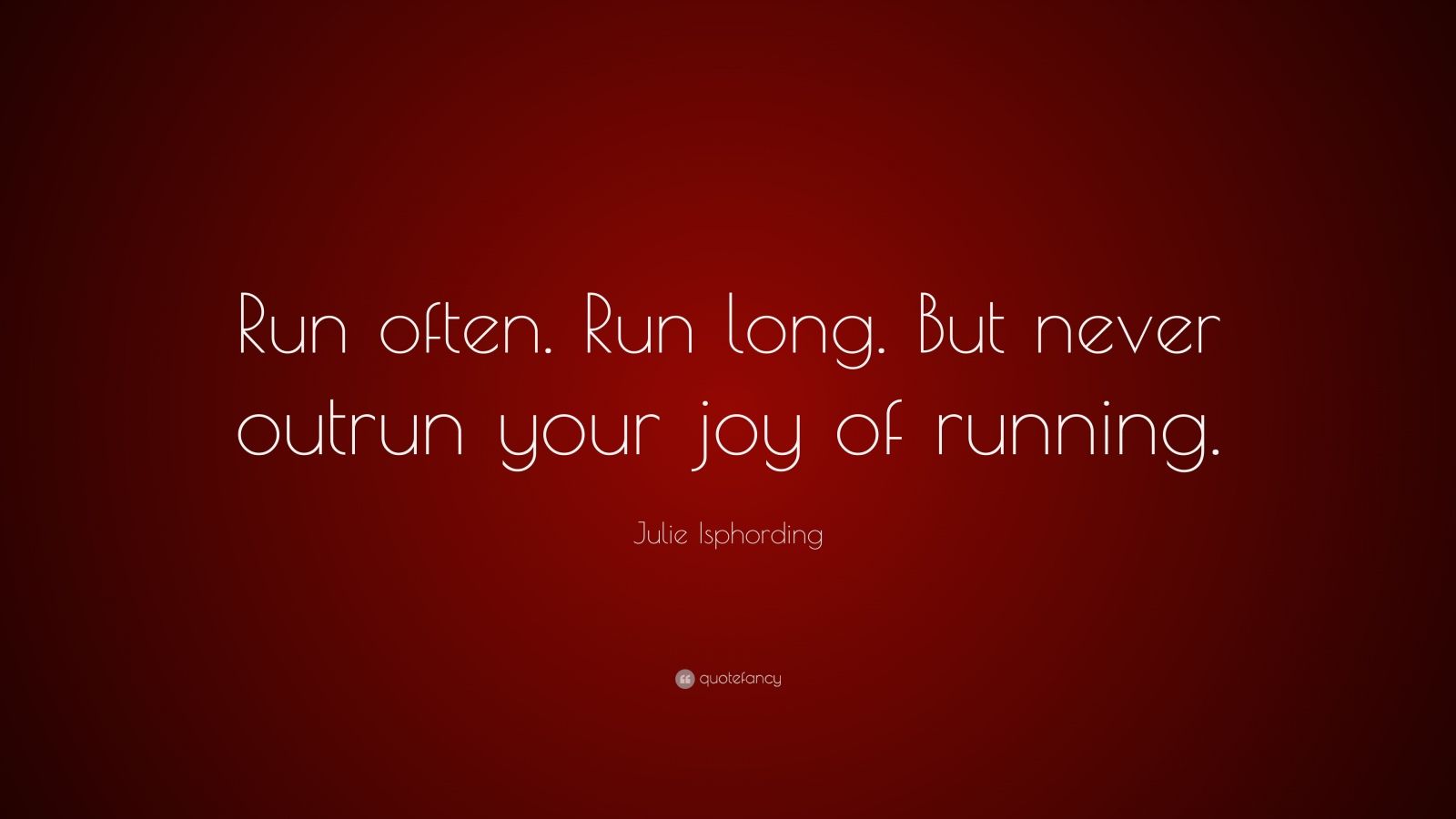 Julie Isphording Quote: “Run often. Run long. But never outrun your joy ...