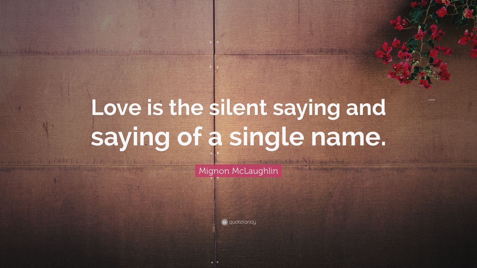 Mignon McLaughlin Quote: "Love is the silent saying and ...