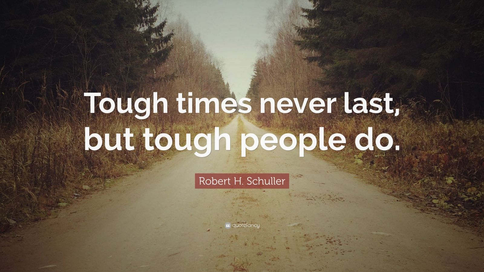 Robert H Schuller Quote “tough Times Never Last But Tough People Do ”