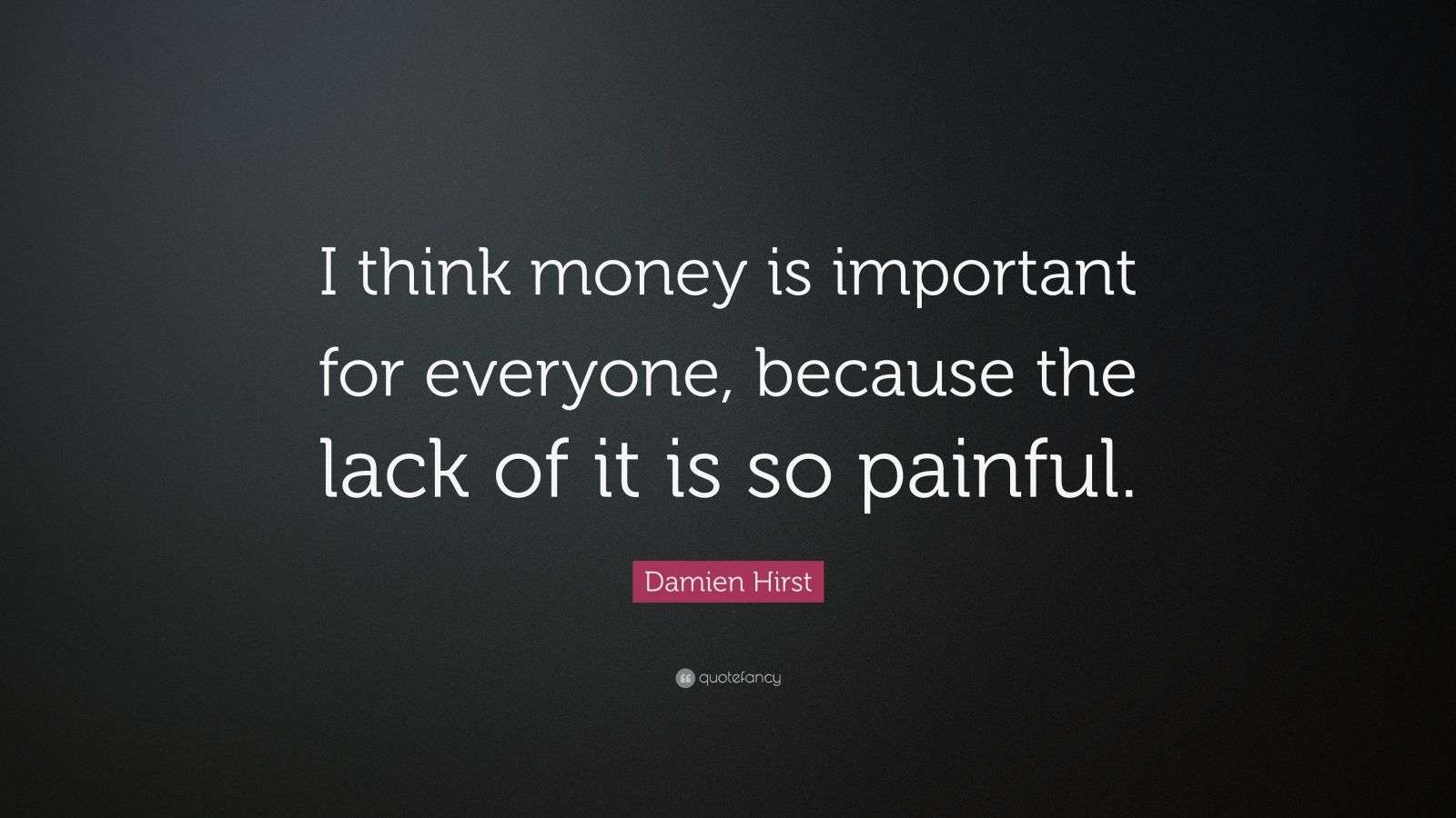 Damien Hirst Quote “I think money is important for everyone, because