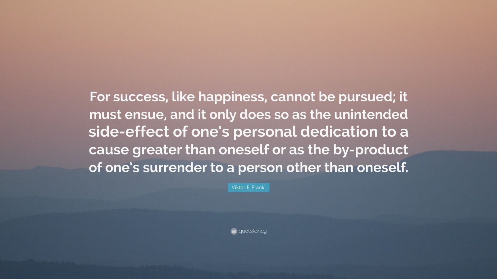 Viktor E. Frankl Quote: “For success, like happiness, cannot be pursued ...