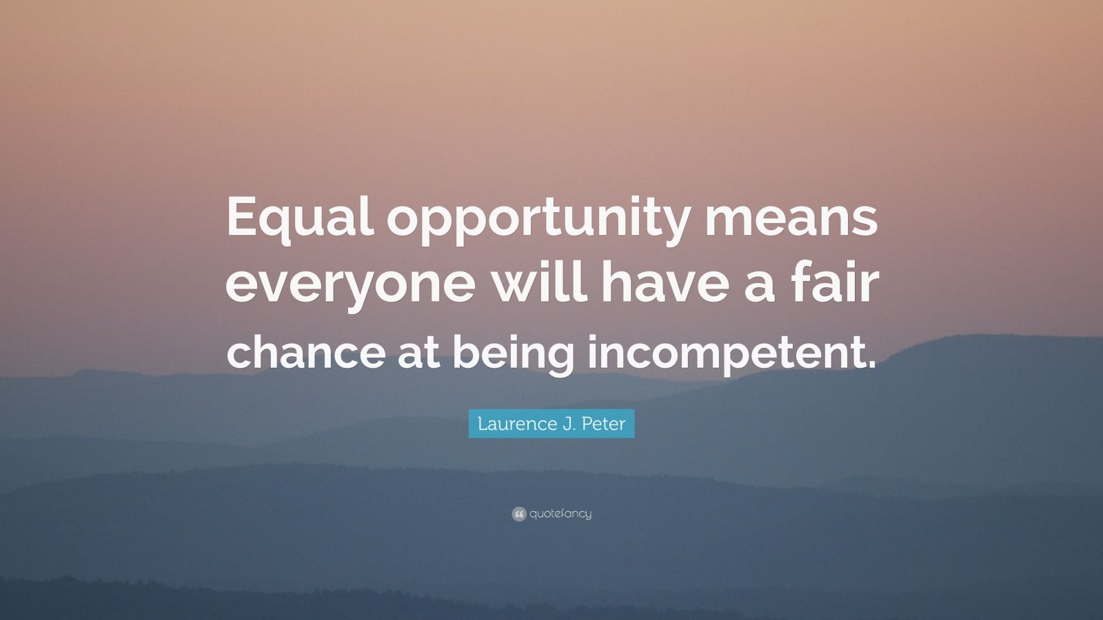 Laurence J. Peter Quote: “Equal opportunity means everyone will have a