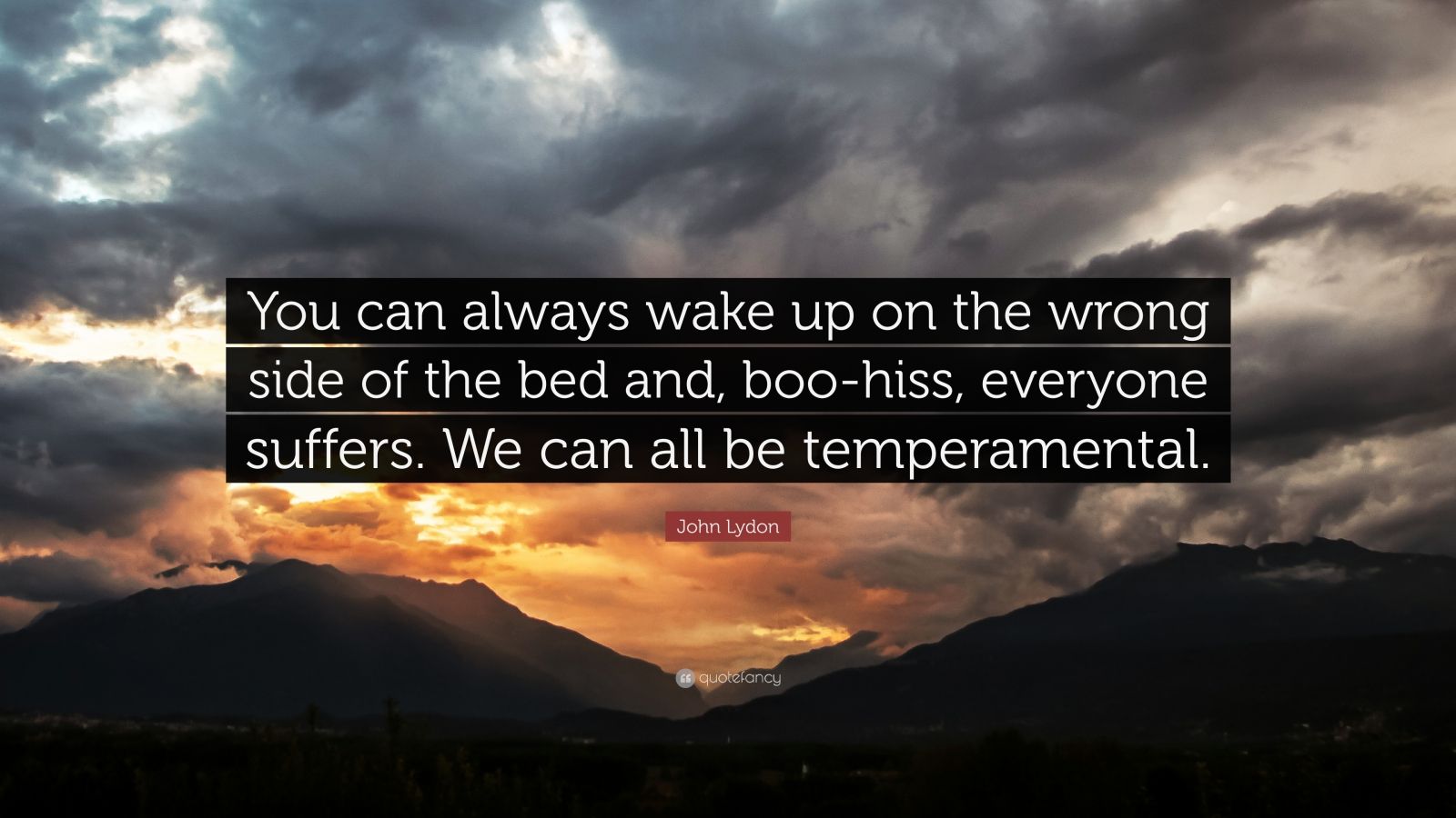 John Lydon Quote: “You can always wake up on the wrong side of the bed ...