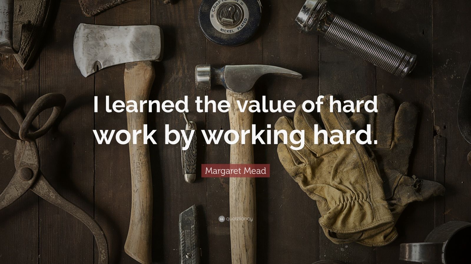 Margaret Mead Quote: “I learned the value of hard work by working hard ...