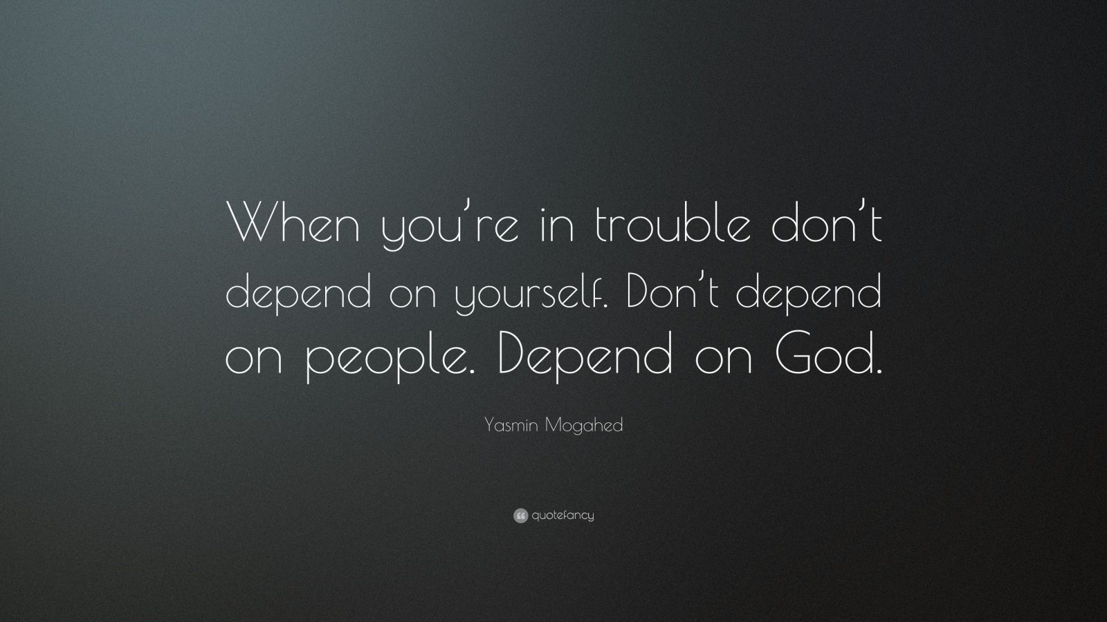 Yasmin Mogahed Quote: “When you’re in trouble don’t depend on yourself