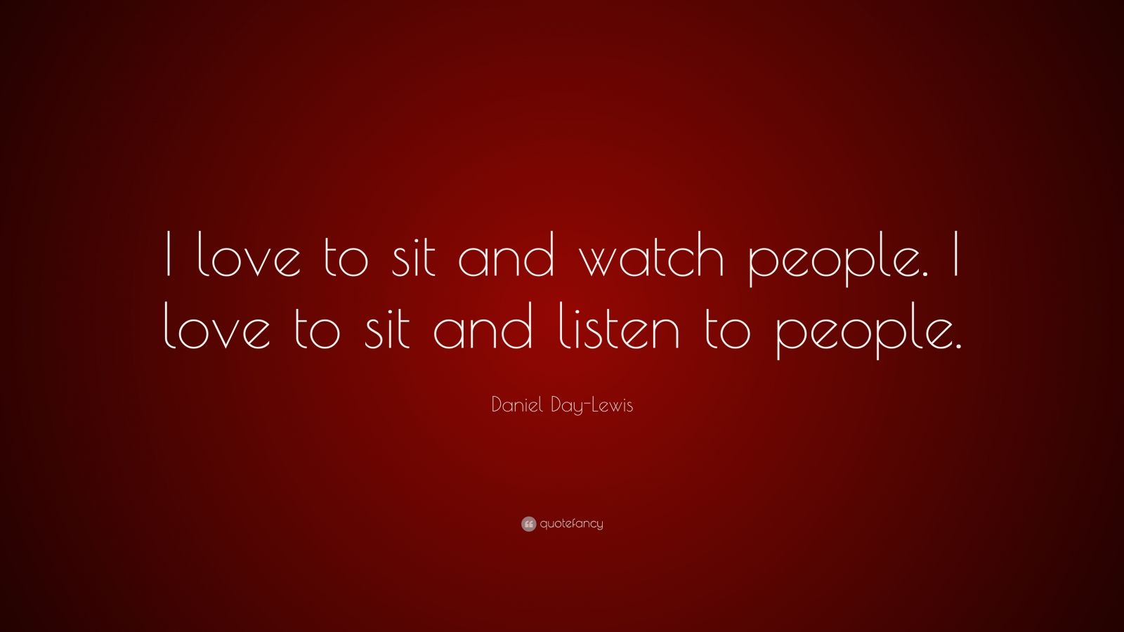 daniel-day-lewis-quote-i-love-to-sit-and-watch-people-i-love-to-sit