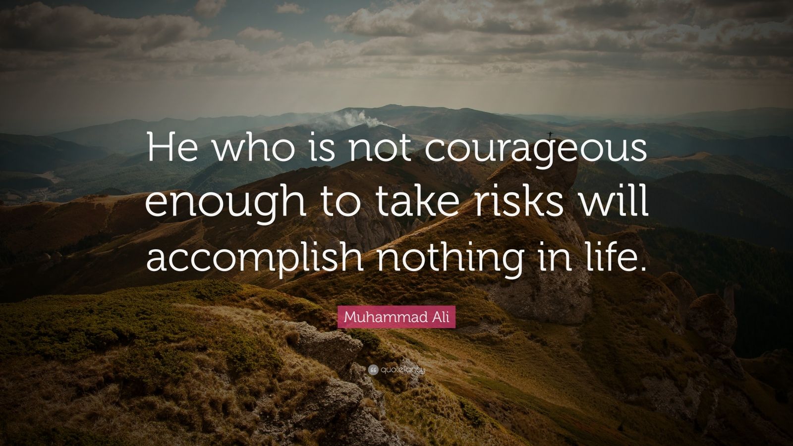 Muhammad Ali Quote: “He who is not courageous enough to take risks will ...