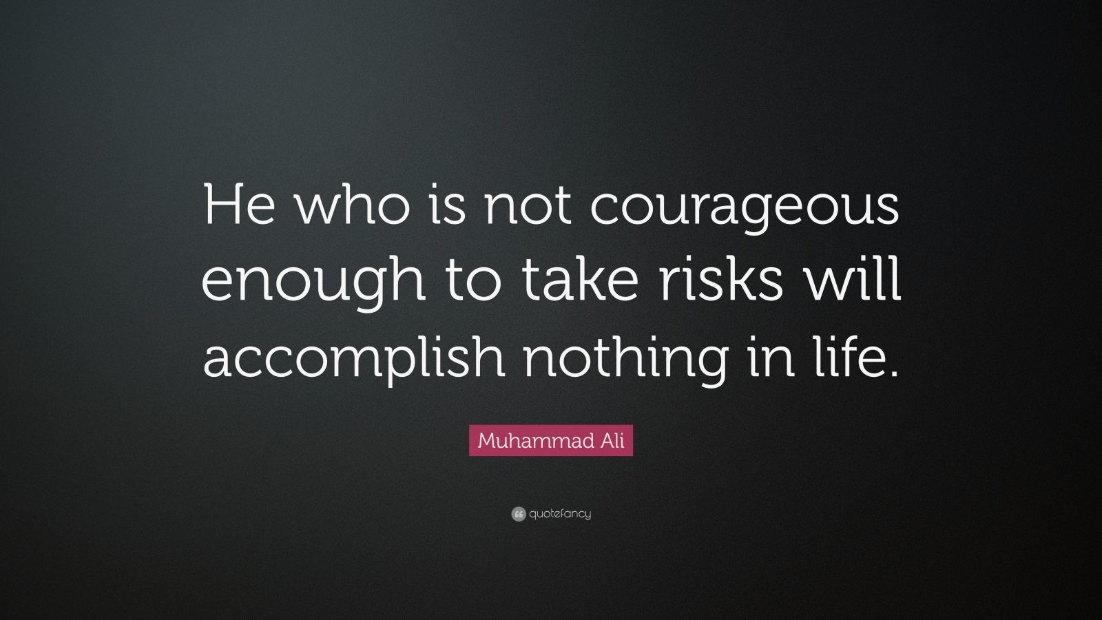 Muhammad Ali Quote: “He who is not courageous enough to take risks will ...