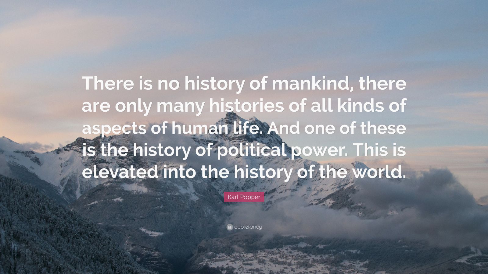 Karl Popper Quote: “There is no history of mankind, there are only many ...