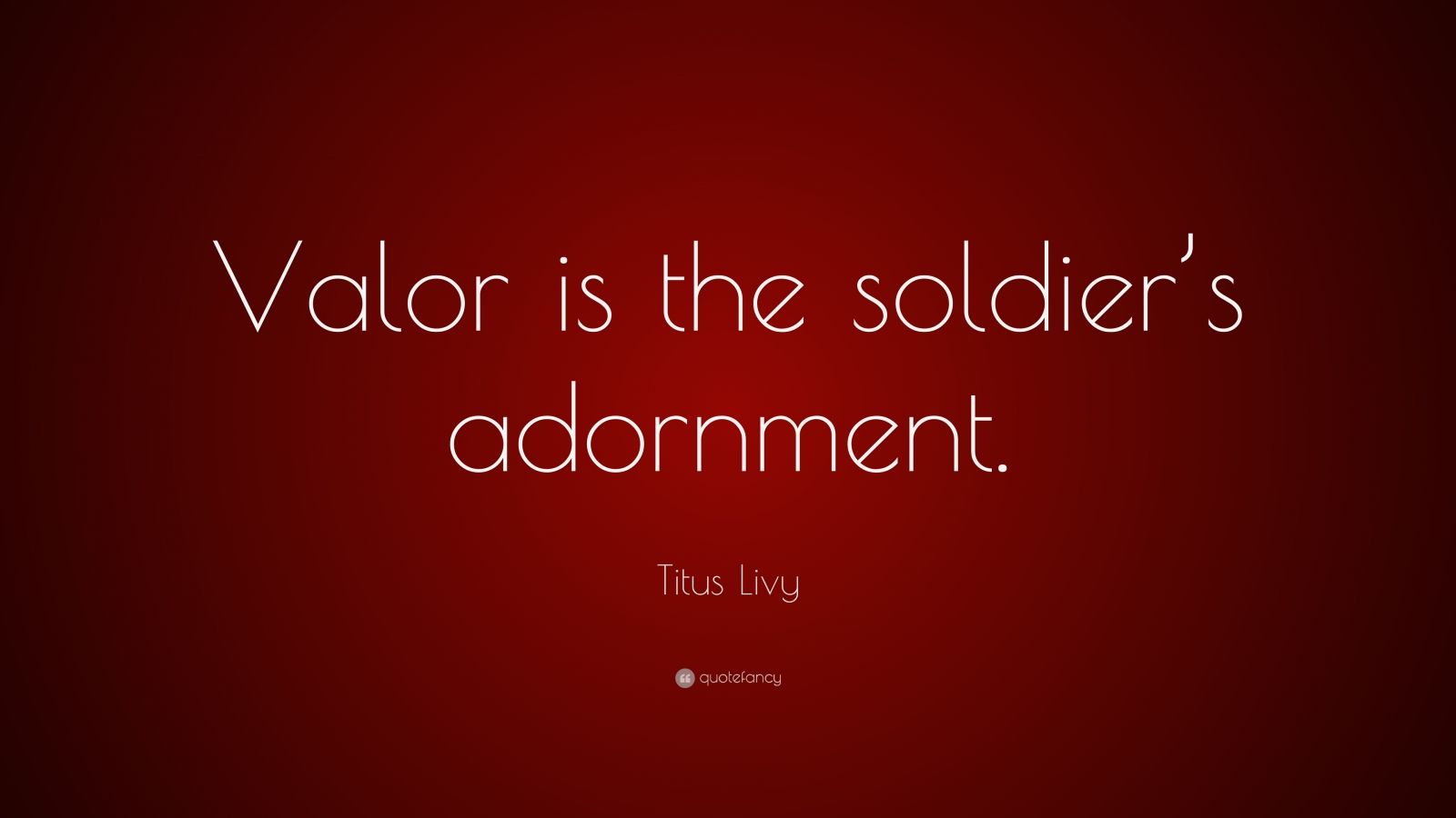 Titus Livy Quote: “Valor is the soldier’s adornment.”