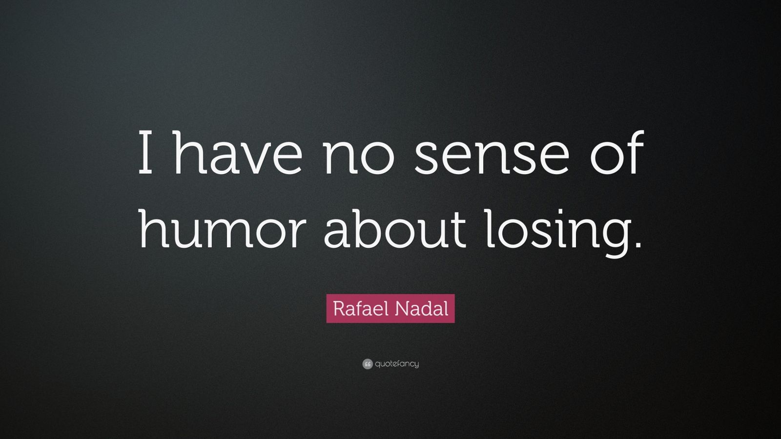 Rafael Nadal Quote  I have no  sense  of humor  about losing 