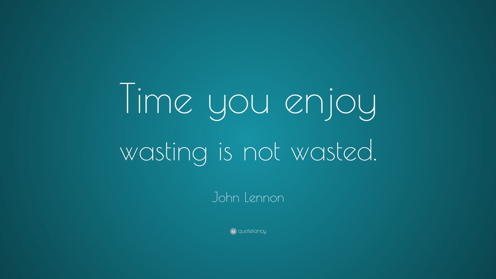 John Lennon Quote: “Time you enjoy wasting, was not wasted.” (28