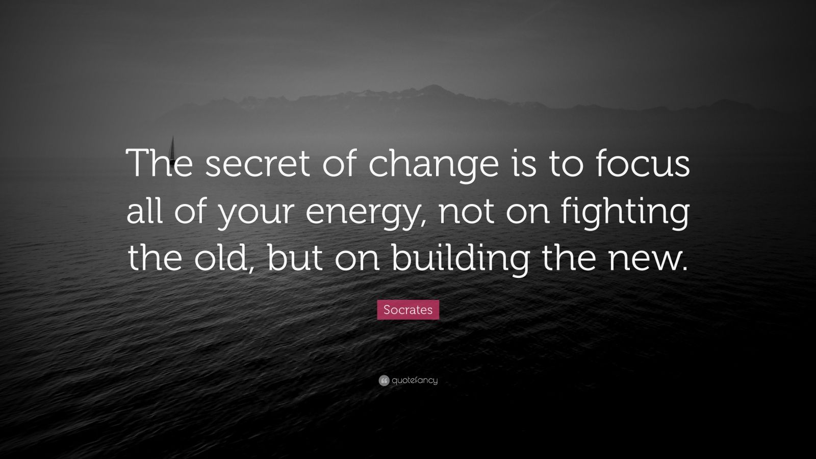 Socrates Quote “The secret of change is to focus all of