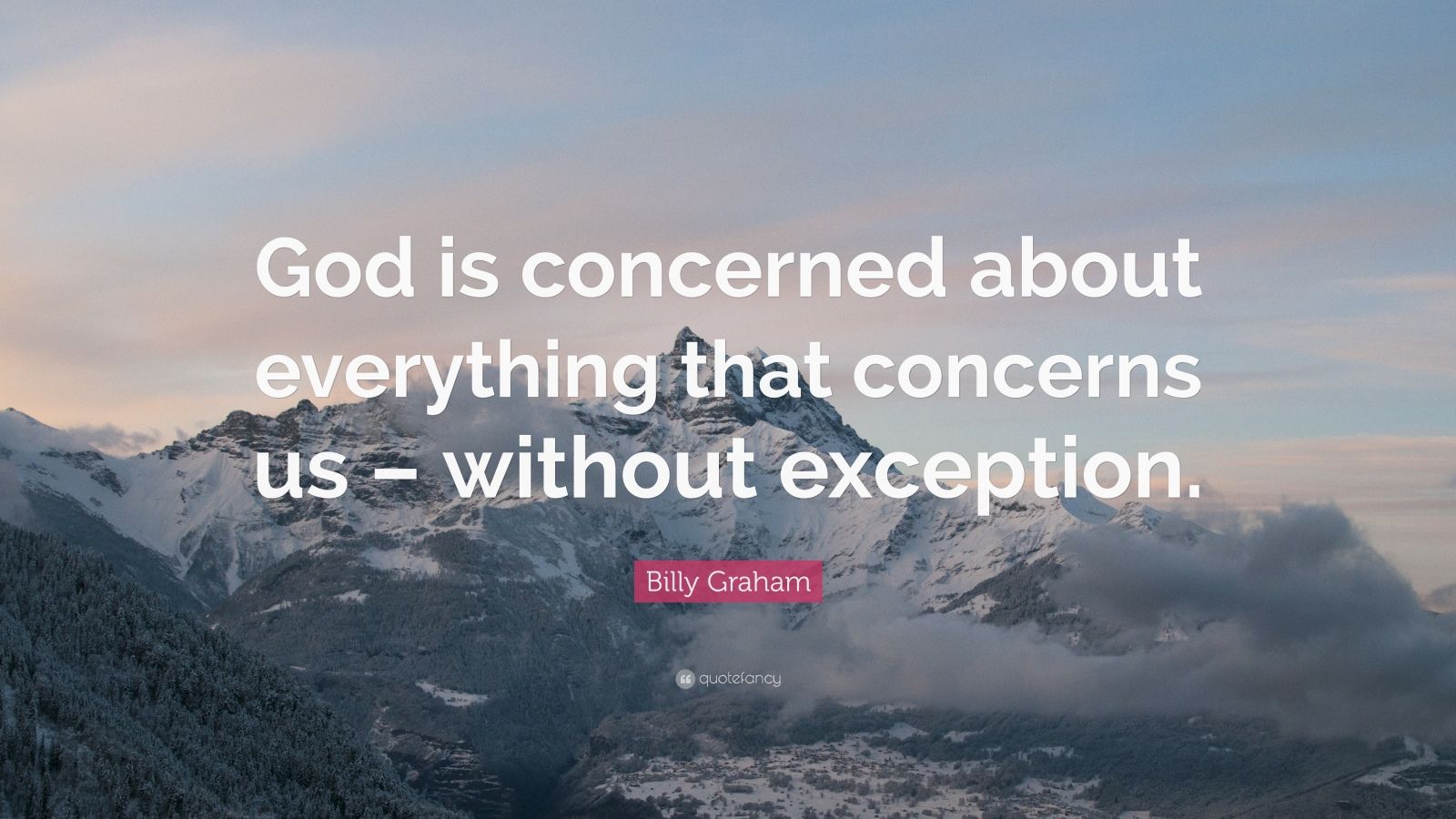 Billy Graham Quote: “God is concerned about everything that concerns us ...