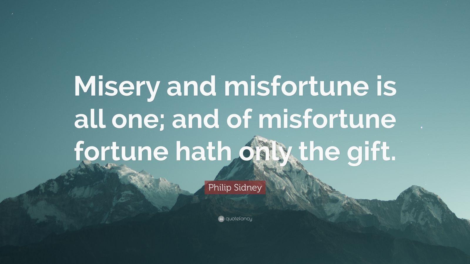 Philip Sidney Quote: “Misery and misfortune is all one; and of ...