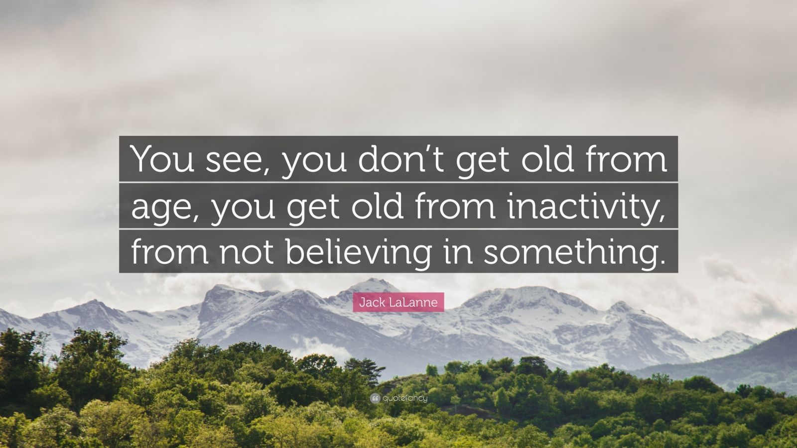 Jack Lalanne Quote: “you See, You Don’t Get Old From Age, You Get Old 