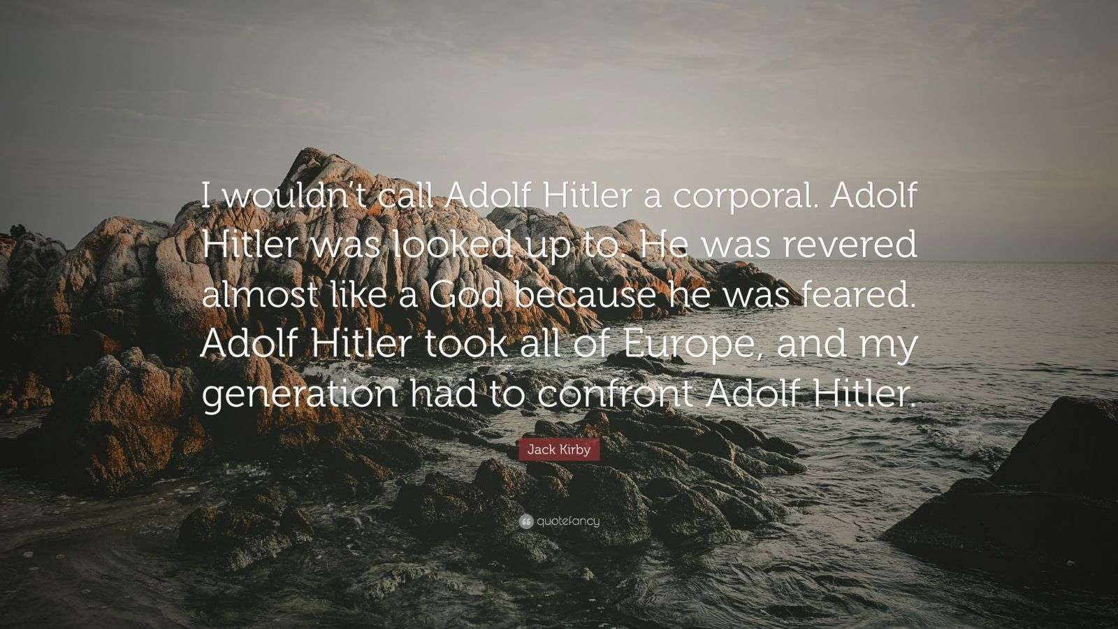 Jack Kirby Quote: “I wouldn’t call Adolf Hitler a corporal. Adolf ...