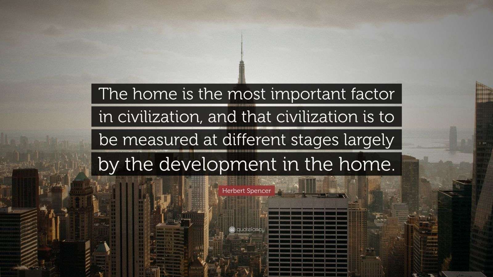 Herbert Spencer Quote: “The home is the most important factor in ...