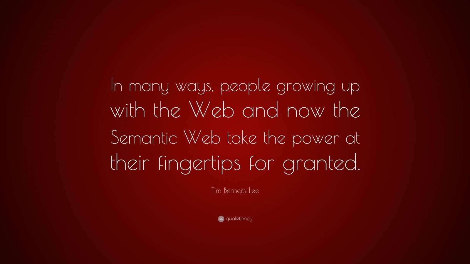 Tim BernersLee Quote “In many ways, people growing up with the 