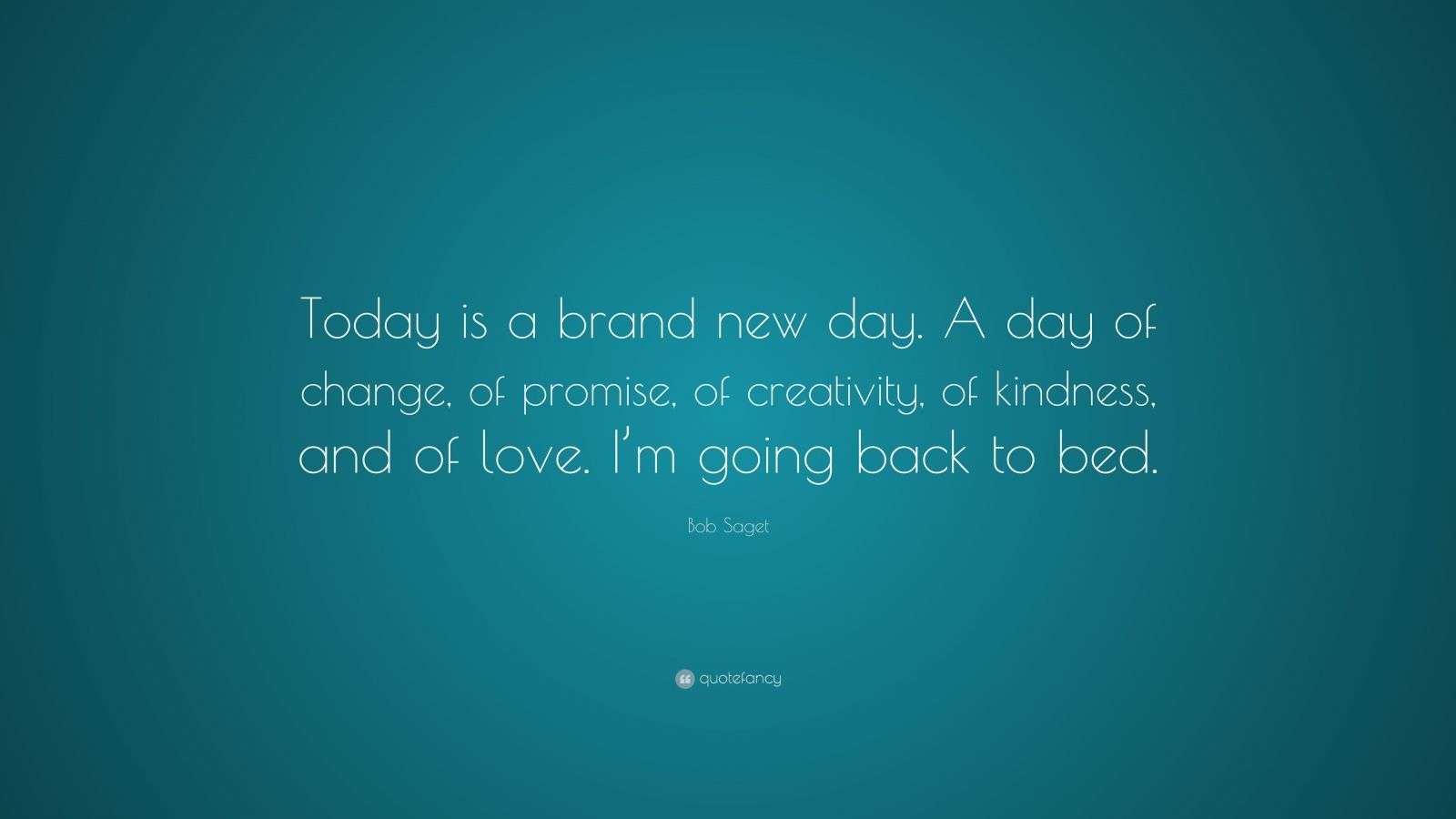 Bob Saget Quote “Today is a brand new day. A day of change, of promise