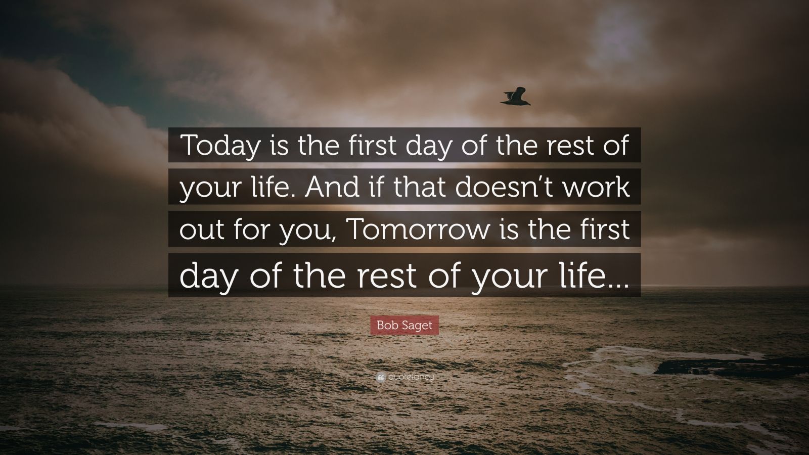 Bob Saget Quote: “Today is the first day of the rest of your life. And ...