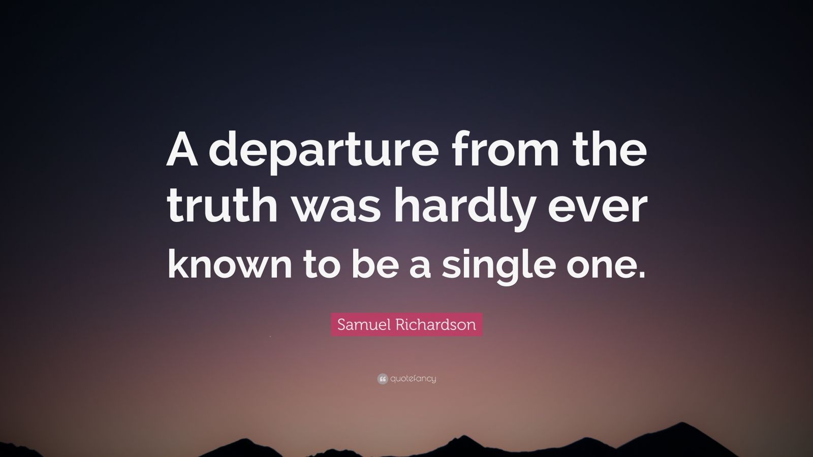 Samuel Richardson Quote “a Departure From The Truth Was Hardly Ever Known To Be A Single One ”