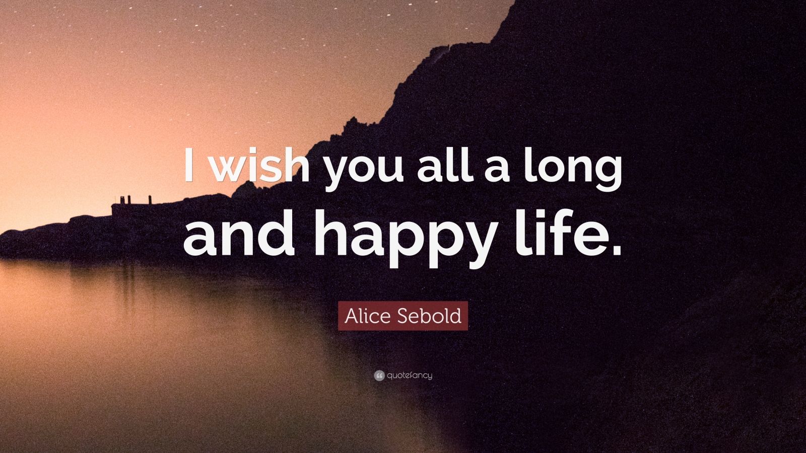 Alice Sebold Quote: “I wish you all a long and happy life.”