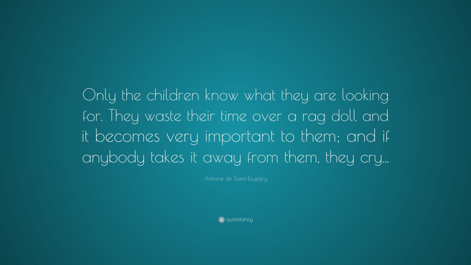 Antoine de Saint-Exupéry Quote: “Only the children know what they are ...