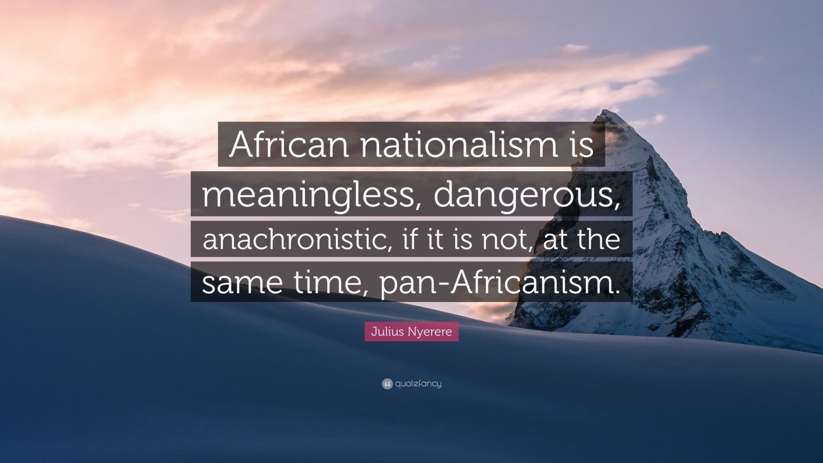 Julius Nyerere Quote: “African nationalism is meaningless, dangerous ...