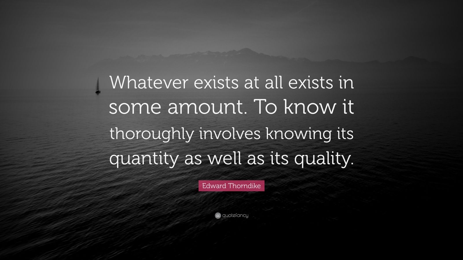 Edward Thorndike Quote: “Whatever exists at all exists in some amount