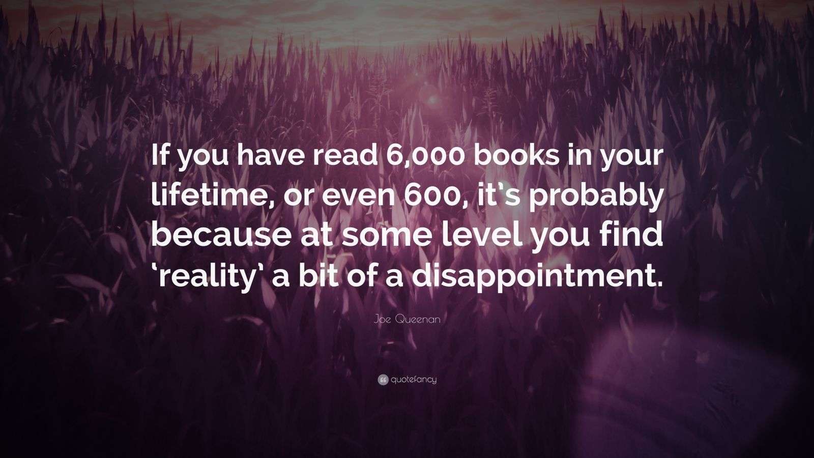 Joe Queenan Quote “If you have read 6,000 books in your lifetime, or even 600, it’s probably