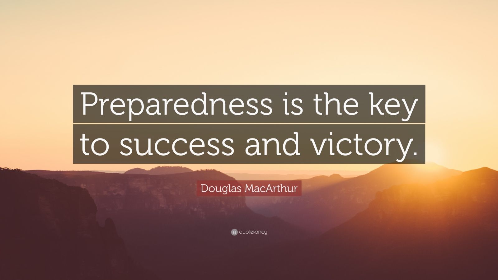 Douglas MacArthur Quote: “Preparedness is the key to success and victory.”