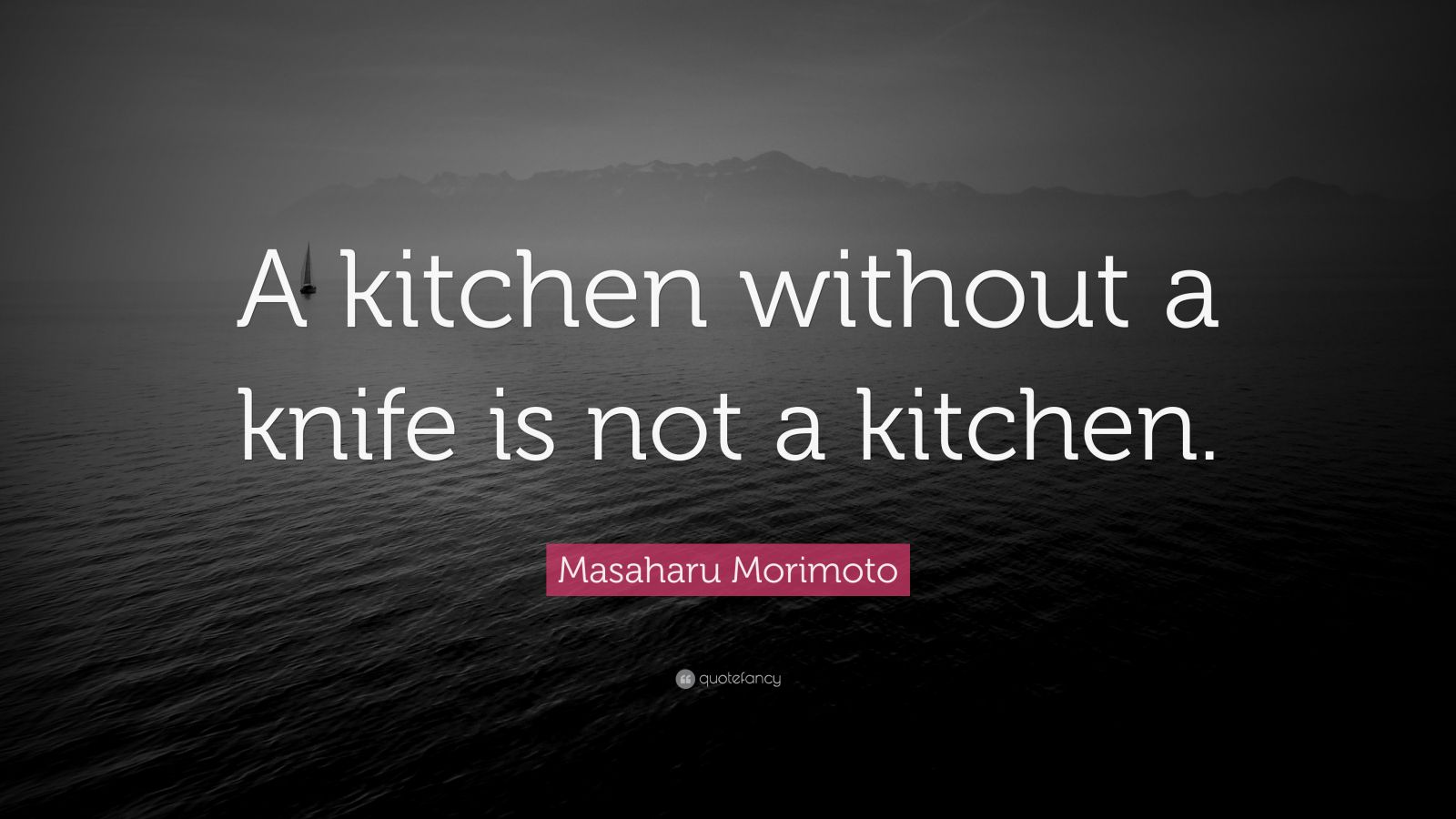 Masaharu Morimoto Quote “A kitchen without a knife is not a kitchen.”