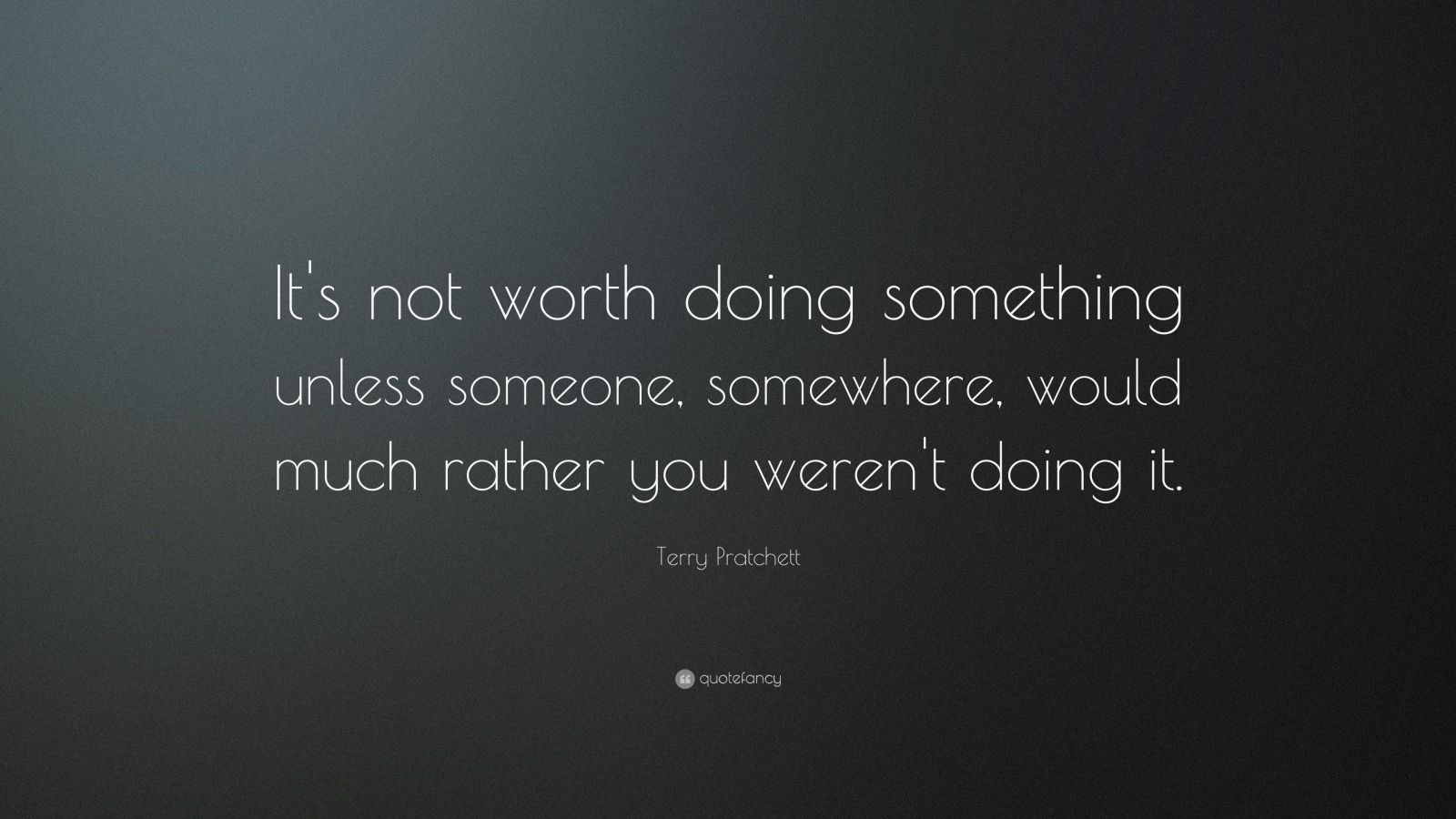 Terry Pratchett Quote: “It's not worth doing something unless someone ...