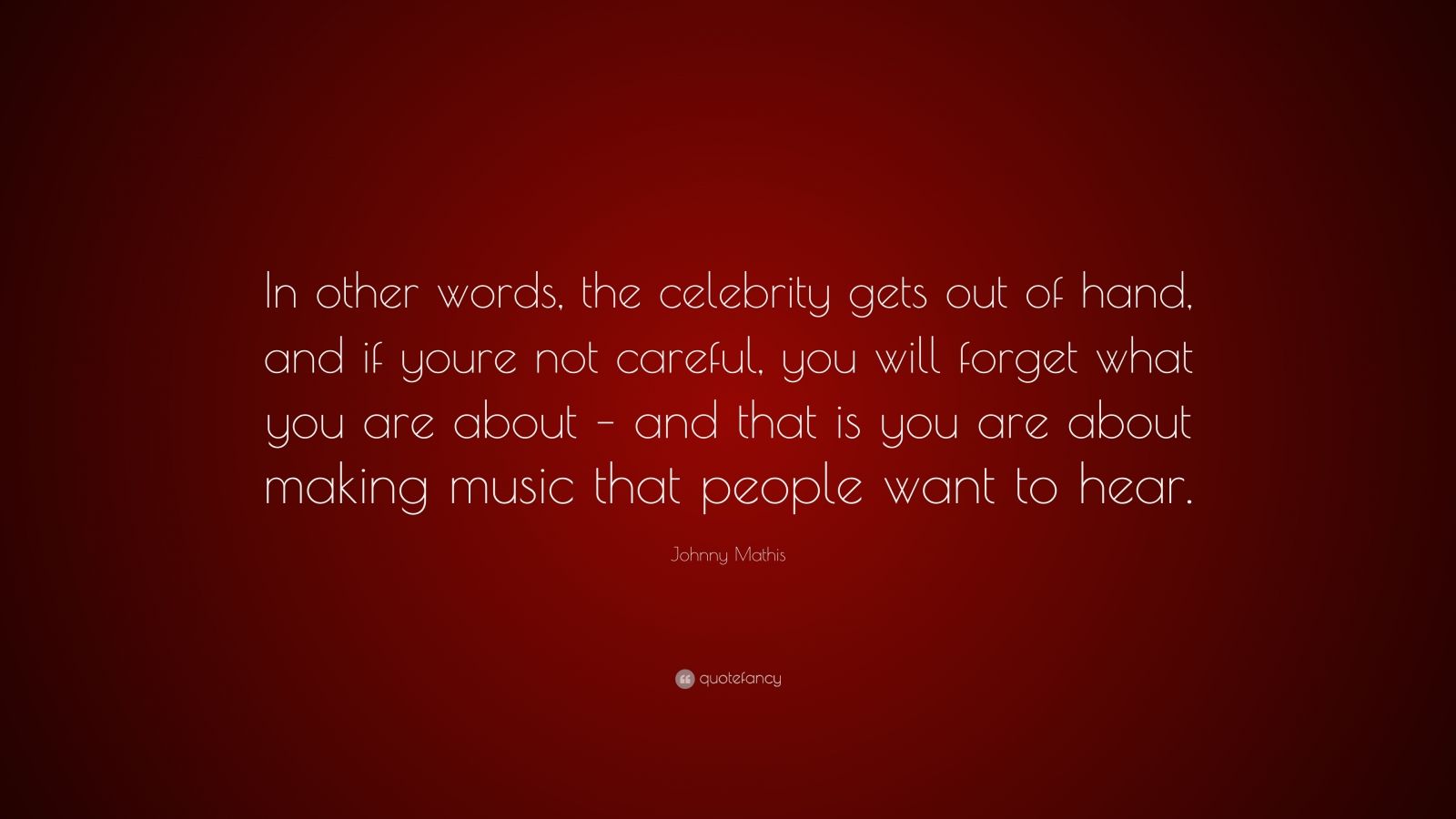 Johnny Mathis Quote: “In other words, the celebrity gets out of hand ...