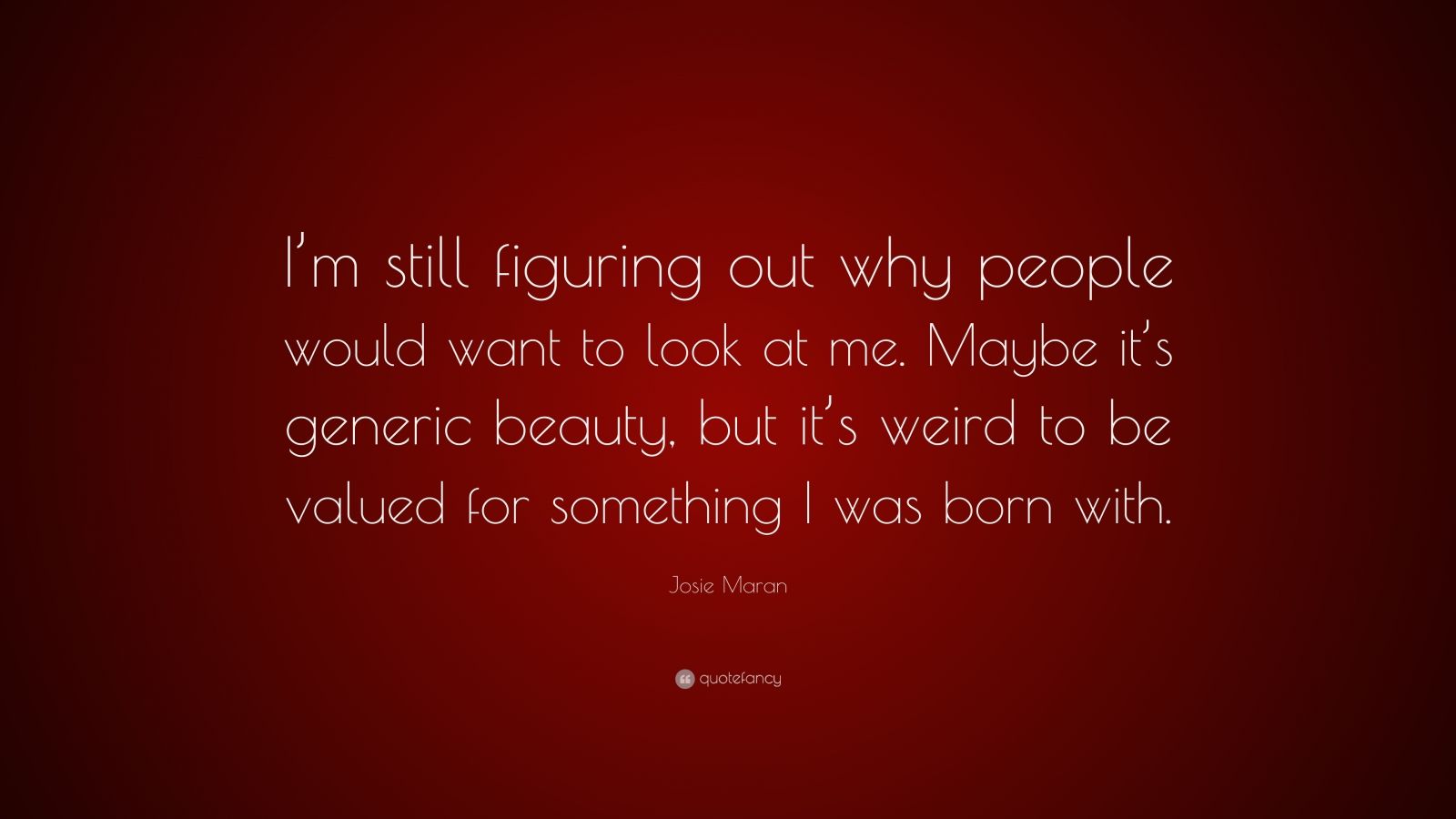 Josie Maran Quote: “I'm still figuring out why people would want to