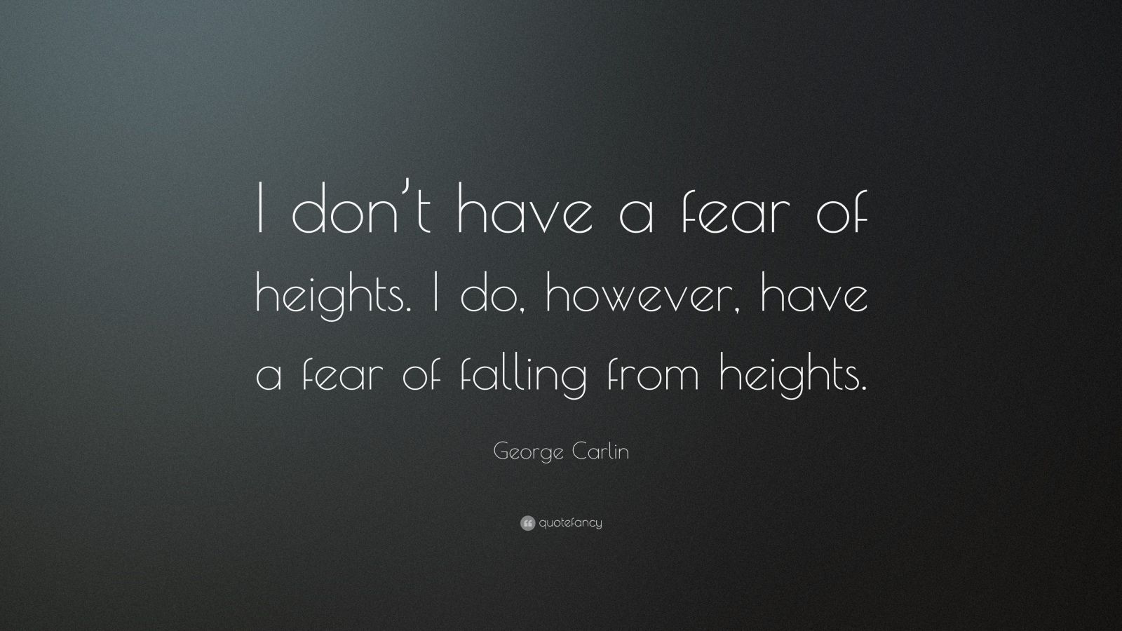 George Carlin Quote: “I don’t have a fear of heights. I do, however ...