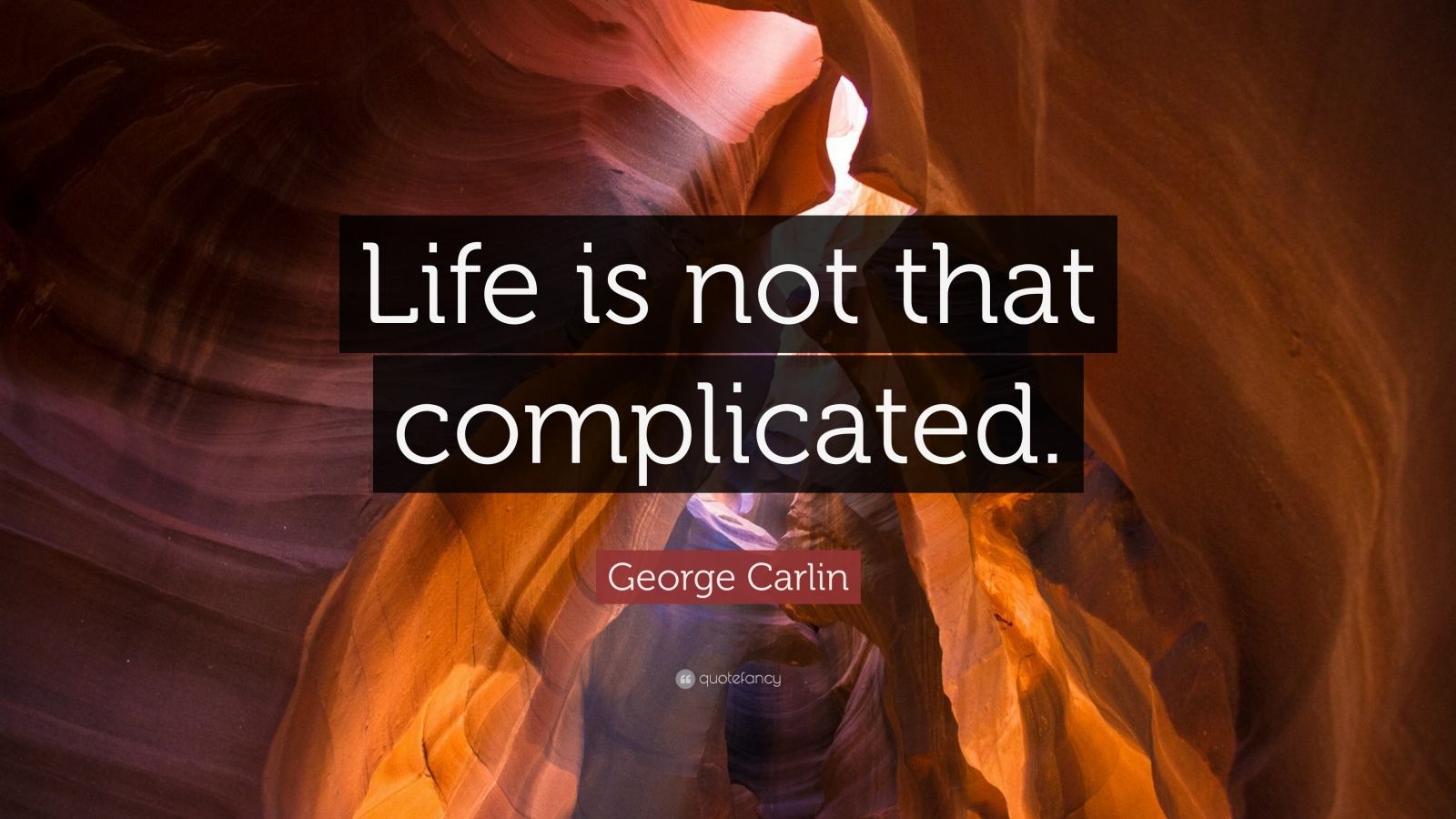 George Carlin Quote: “Life is not that complicated.”