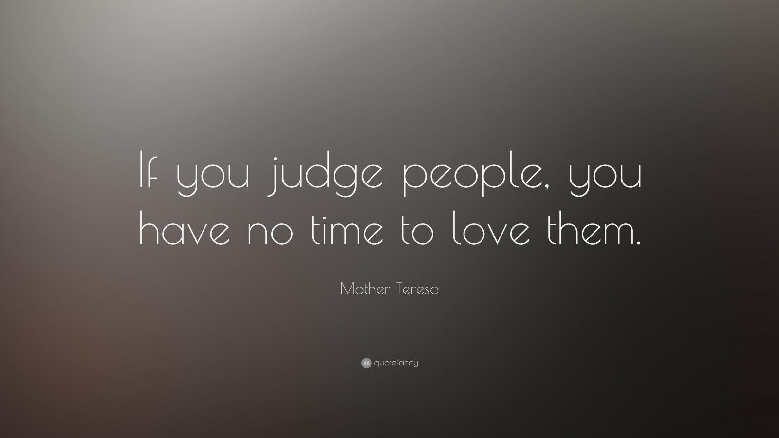 Mother Teresa Quote: "If you judge people, you have no time to love them." (22 wallpapers ...