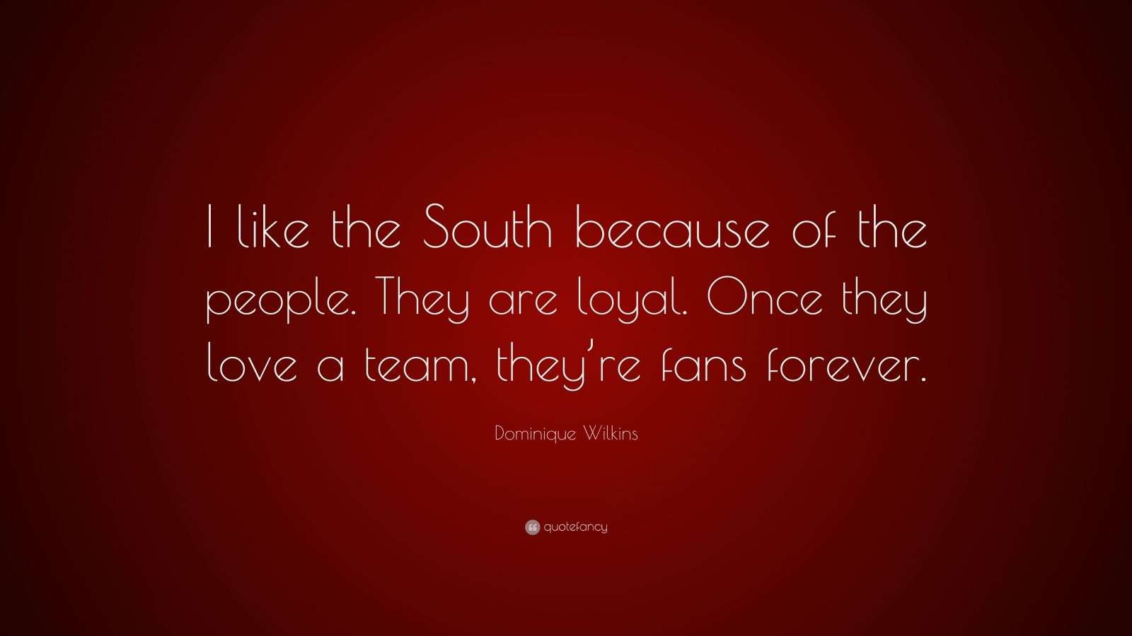 Dominique Wilkins Quote “I like the South because of the people. They